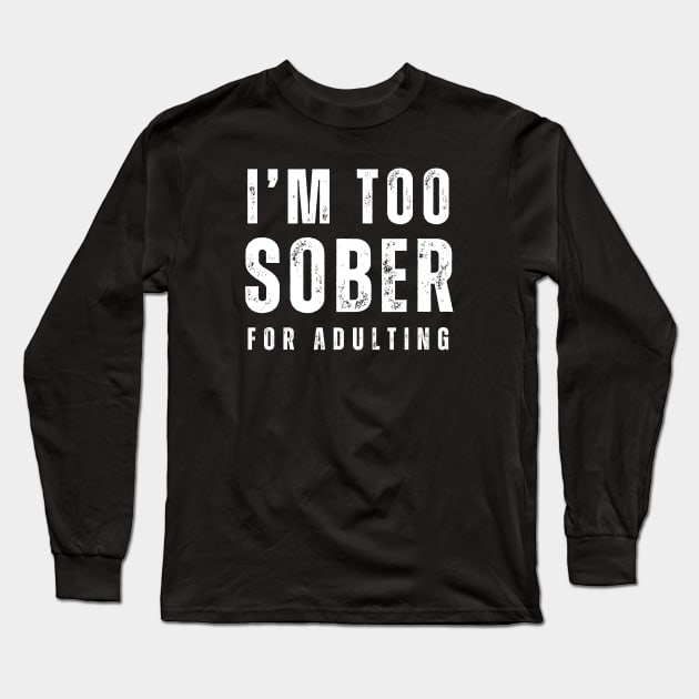 Too Sober For Adulting Long Sleeve T-Shirt by SOS@ddicted